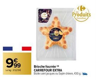 999  €  Le kg: 23,23€  Exuna  Brioche fourrée ( CARREFOUR EXTRA  Etoile saint jacques ou Sapin chèvre, 430 g  Produits  Carrefour 