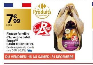 199  €  Lokg  Pintade fermière d'Auvergne Label Rouge  Produits  Carrefour  CARREFOUR EXTRA  Elevée en plein air nourrie  sans OGM (0,9%)  DU VENDREDI 16 AU SAMEDI 31 DÉCEMBRE  R  PINTADE FERMIERE 