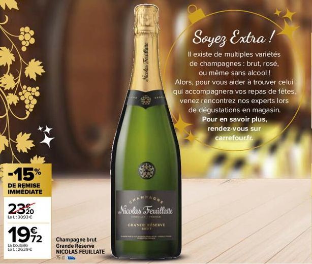 -15%  DE REMISE IMMÉDIATE  23%  Le L: 3093 €  1992  €  La bouteille Le L:26,29 €  Champagne brut  Grande Réserve NICOLAS FEUILLATE 75 d  Nicolas Feuillatte  BRITT  Nicolas Feuillatte  PHILLY FEARLE  G