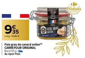 9935  €  Lekg: 74,80 €  hus  Foie gras de canard entier CARREFOUR ORIGINAL Bocal 125 g.  Au rayon Frais  125 g  FOIE GRAS ENTIER  & Card  Produits  Condor 