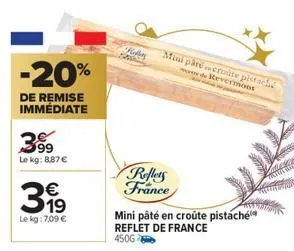 -20%  de remise immédiate  399  le kg: 8,87 € €  31⁹  le kg: 7,09 €  hoftes  reflets france  mini parecroute pistache  de revermont  mini pâté en croûte pistache reflet de france  4506 