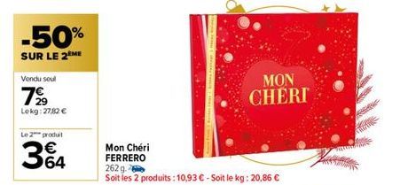 -50%  SUR LE 2 ME  Vendu seul  799  Lekg: 27,82 €  Le 2 produit  364  Mon Chéri FERRERO  262 g.  Soit les 2 produits : 10,93 € - Soit le kg: 20,86 €  MON CHERI 