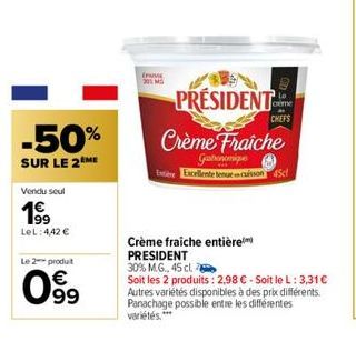 -50%  SUR LE 2 ME  Vendu seul  LeL: 4,42 €  Le 2 produit  099  PASSE 301 M  PRESIDENT  Crème Fraîche  Gastronomique  Entière Excellente tenure en cuisson 45cl  ceme  CHEFS  Crème fraîche entière  PRES