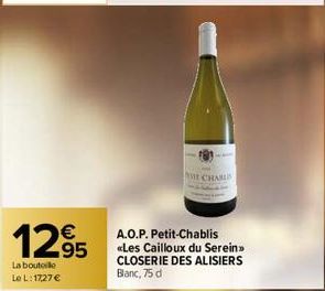 1295  La bouteille Le L: 17,27 €  CHAB  A.O.P. Petit-Chablis «Les Cailloux du Serein >> CLOSERIE DES ALISIERS Blanc, 75 d 