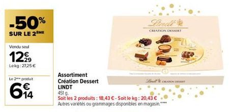 -50%  SUR LE 2ÈME  Vendu seul  12,99  Lekg:27,25 €  Le 2 produit  € 14  Assortiment  Création Dessert  LINDT  451 g.  Soit les 2 produits: 18,43 € - Soit le kg: 20,43 € Autres variétés ou grammages di