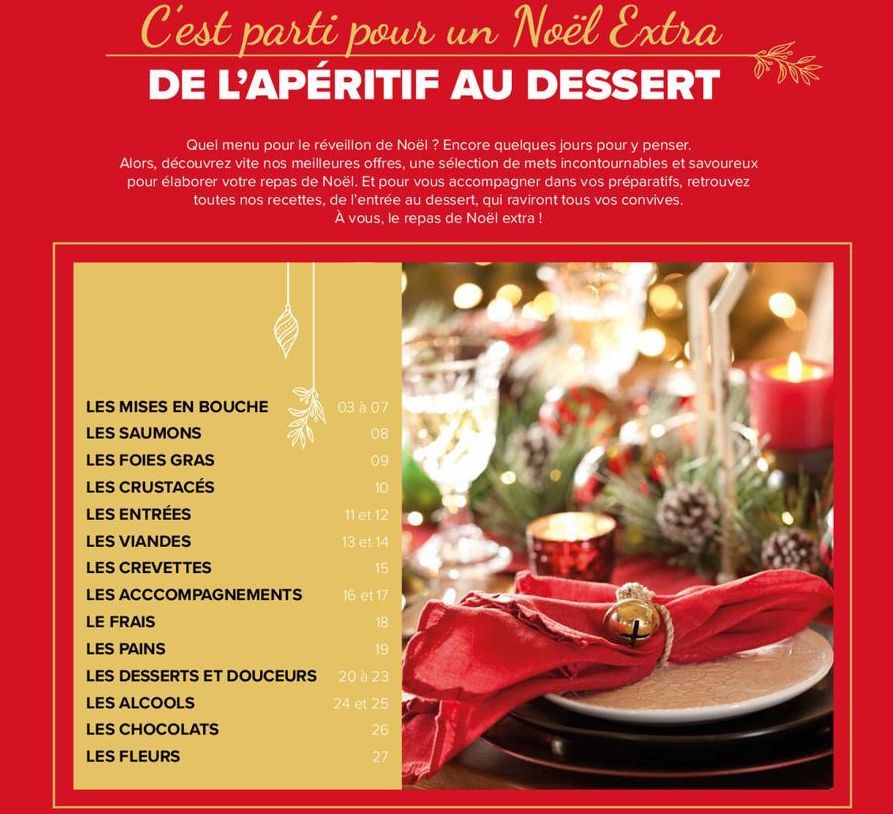 C'est parti pour un Noël Extra DE L'APÉRITIF AU DESSERT  Quel menu pour le réveillon de Noël ? Encore quelques jours pour y penser. Alors, découvrez vite nos meilleures offres, une sélection de mets i