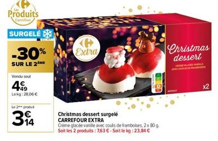 Produits  Carrefour  SURGELÉ  -30%  SUR LE 2ÈME  Vendu seul  499  Lekg: 28,06 €  Le 2 produit  14  Ke Extra  Christmas dessert surgelé CARREFOUR EXTRA  Crème glacée vanille avec coulis de framboises, 