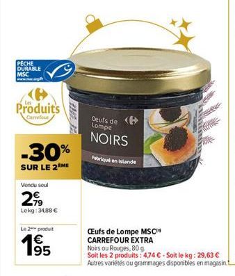 PECHE DURABLE MSC www.ma  Produits  Carrefour  -30%  SUR LE 2 ME  Vendu seul  2,99  Lekg: 34,88 €  Le 2 produit  195  Oeufs de Lompe  NOIRS  Fabriqué en Islande  Œufs de Lompe MSC CARREFOUR EXTRA  Noi