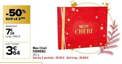 -50%  SUR LE 2 ME  Vendu seul  7⁹9  Le kg: 27,82 €  Le 2 produt  364  Mon Chéri FERRERO 262 g  Soit les 2 produits: 10,93 € - Soit le kg: 20,86 €  MON CHERI 