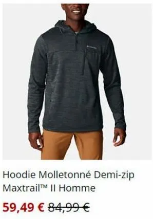 hoodie molletonné demi-zip  maxtrail™ ii homme  59,49 € 84,99 €  