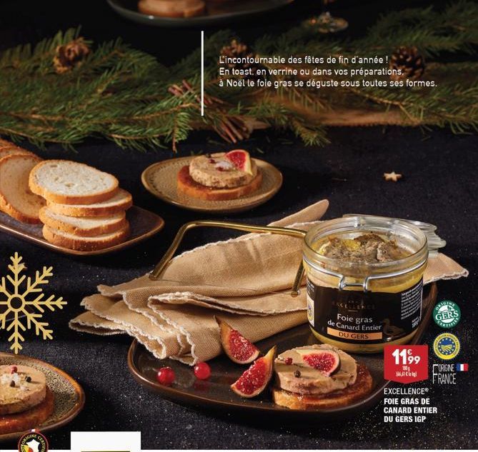 LYGANE  L'incontournable des fêtes de fin d'année !  En toast, en verrine ou dans vos préparations. à Noël te foie gras se déguste sous toutes ses formes.  gras  Foie de Canard Entier DU GERS  1199  1