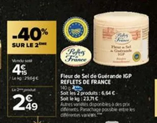 -40%  sur le 2  vendu sou  4  lokg: 2961€  130 gra  299  refers france  fleur de sel de guérande igp reflets de france  140 g  soit les 2 produits: 6,64 €- soit le kg: 23,71 €  fleur sel outrande  aut