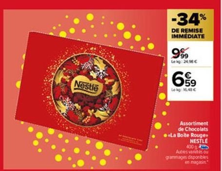Nestle  -34%  DE REMISE IMMEDIATE  99⁹9  Lekg: 24,98 €  69  Assortiment de Chocolats La Boite Rouge NESTLE 400 g Actes vanités ou  grammages disponibles  en magasin 