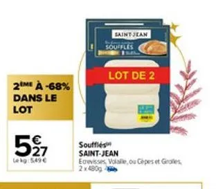 2me à -68% dans le lot  527  €  lekg:5,49 €  saint-jean  souffles  lot de 2  souffles  saint-jean ecrevisses, volalle, ou cèpes et ges 2x480g 
