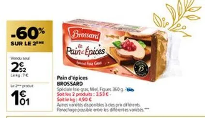 -60%  sur le 2¹  vendu se  22₂2  lekg:7€  le 2 produt  €  101  pain d'épices brossard  speciale foie gras mel, fiques 360 g soit les 2 produits: 3.53€. soit le kg: 4.90 c  brossard pain épices  foie c