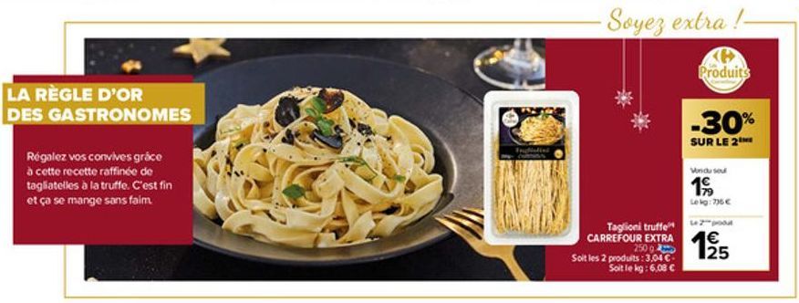 LA RÈGLE D'OR DES GASTRONOMES  Régalez vos convives grace à cette recette raffinée de tagliatelles à la truffe. C'est fin et ça se mange sans faim.  Friglialial  -Soyez extra.  Taglioni truffe CARREFO