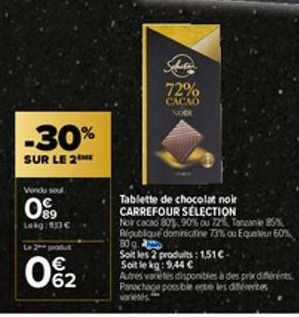 -30%  SUR LE 2 ME  Vonde soul  0%  Lekg: 133€  produt  0%2  €  72%  CACAO  Tablette de chocolat noir CARREFOUR SELECTION  Noir cacao 80%, 90% ou 72%, Tanzanie 85%  République dominicaine 73% ou quer 6