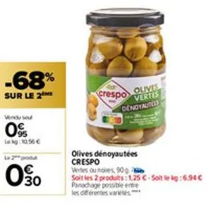 -68%  sur le 2  vendu se  le 2 produt  090  40  crespo  olives vertes denoyautes  olives dénoyautées crespo vertes ou noires, 90g  soit les 2 produits: 1,25 €-soit le kg:6.94€ panachage possible entre