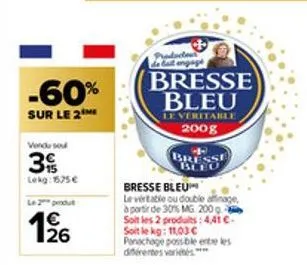 -60%  sur le 2  vendu sou  3  lekg 1575€  le 2h produt  126  le langage  bresse bleu  le veritable  200g  bresse bleo  bresse bleu  le vértable ou double affinage, à partire de 30% mg. 200 g soit les 
