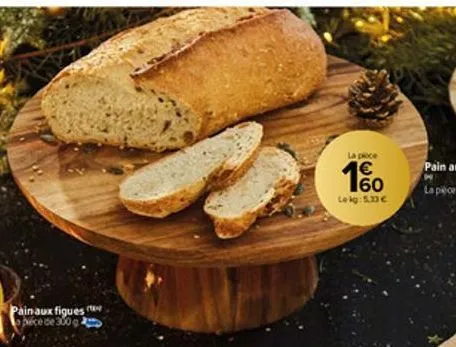 pain aux figues  de 300g  la poce  1€  60  le kg: 5.33 € 