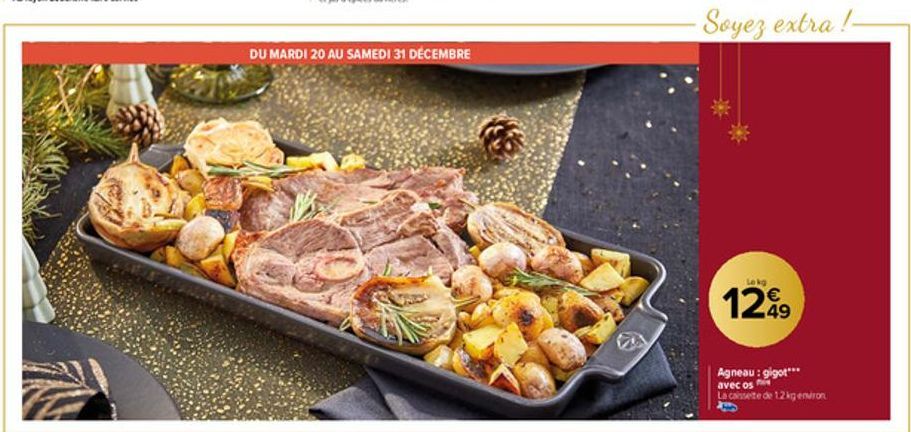 DU MARDI 20 AU SAMEDI 31 DÉCEMBRE  Soyez extra!- Le kg  1299  Agneau: gigot*** avec os  La consente de 1.2 kg environ 