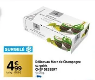 surgelé  +99 le kg 12,82 €  man  délices au marc de champagne surgelés chef dessert  4x70g 