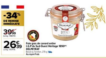 -34%  DE REMISE IMMÉDIATE  3999  Lekg: 148€  DELPEYRAT Bocal ou Torchon, 270 g Aurayon Fras  DELPEYRAT  1890  2639 18  Foie gras de canard entier  1890  Lekg: 9774 € 