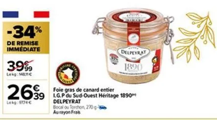 -34%  de remise immédiate  3999  lekg: 148€  delpeyrat bocal ou torchon, 270 g aurayon fras  delpeyrat  1890  2639 18  foie gras de canard entier  1890  lekg: 9774 € 