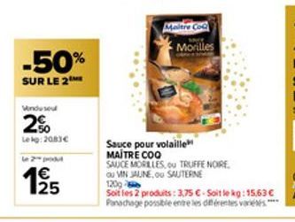 -50%  SUR LE 2  Mindeseul  2%  Lekg: 2083€  2- pod  1/25  1€  Haitire Cocl Morilles  Sauce pour volaille  MAITRE COO  SAUCE MORELLES, ou TRUFFE NOIRE  ou VIN JAUNE, ou SAUTERNE 