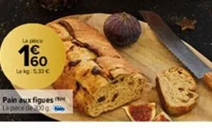 la pièce  €  60  le kg: 5.33 €  pain aux figues lapice de 200 g. 