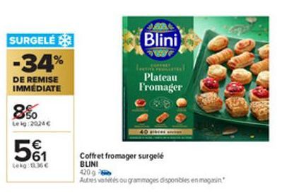 SURGELÉ  -34%  DE REMISE IMMÉDIATE  8%  Leig:2024 €  €  61  Lekg: 11.36 €  Coffret fromager surgelé BLINI  420 g  Autres vafétés ou grammages disponibles en magasin  Blini  Plateau Fromager  