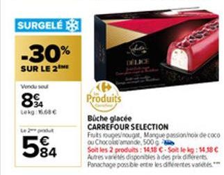 SURGELÉ  -30%  SUR LE 2 ME  Vendu sou  8%A  Lekg: 8.68€  €  5%4  84  466-05  Produits  Büche glacée CARREFOUR SELECTION  Fruits rouges/nougat, Mangue passion hoix de coco ou Chocols amande, 500  Soit 