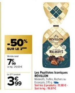 -50%  sur le 2  vindu soul  7⁹  lekg:26,63 €  399  revillon  malakoffs  les papillotes iconiques revillon malakofis truffes rochers ou escargots 330g  soit les 2 produits: 11,98 c-soit le kg: 19,97 € 