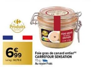 produits  699  lekg:6078 €  foie gras entier  foie gras de canard entier carrefour sensation 115g au rayon frais 