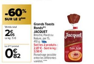 -60%  SUR LE 2  Vendu seu  205  Le kg:5€  Le 2 produt  E3  € 82  Grands Toasts Ronds  Jacquet  Foie Gra 