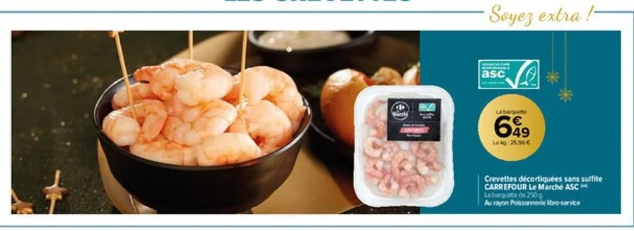 hkka  -soyez extra!- asc  la banquette  649  lekg:25.96€  crevettes décortiquées sans sulfite carrefour le marché asc  la barquette de 250g  au rayon poissonnerie libre-service 