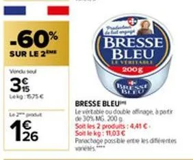 -60%  sur le 2me  vendu sou  3  lekg: 1575€  le 2 produt  126  bresse bleu  leveritable 200g  bresse  bleo  bresse bleu  levertable ou double affinage, à partir de 30% mg 200 g  soit les 2 produits: 4
