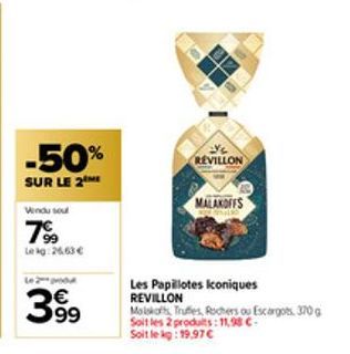 -50%  SUR LE 2  Vendu sou  7%9  Lekg:26,63 €  399  37  REVILLON  MALAKOFFS  Les Papillotes Iconiques REVILLON  Molskofs Truffes, Rochers ou Escargots 370 g  Soit les 2 produits: 11,98 C-Soit le kg: 19