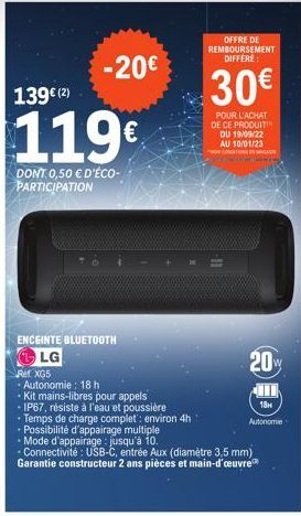 139€ (2)  119€  DONT 0,50 € D'ÉCO-PARTICIPATION  -20€  ENCEINTE BLUETOOTH LG  Ret XG5  - Autonomie: 18 h  -Kit mains-libres pour appels  - IP67, résiste à l'eau et poussière  • Temps de charge complet