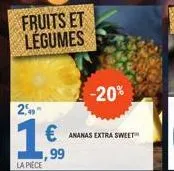 fruits et légumes  2,49  1 €  la piece  ,99  -20%  ananas extra sweet 
