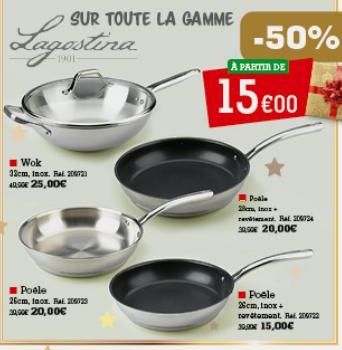 SUR TOUTE LA GAMME  Lagastina  Wok 32cm, Inox. Rai 2007 40.00€ 25,00€  1 Poele  26cm, Inox. Bai 2009 30,00€ 20,00€  A PARTIR DE  15 €00  -50%  Podle 28, Ines.  Ral 30024 30.50€ 20,00€  Poele 2cm, Inox