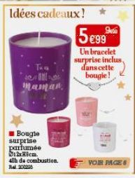 Idées cadeaux!  Too  maman.  Bougle surprise parfumée & H8cm. 40h de combustion. Bal.200220  9800  5€99  Un bracelet surprise inclus, dans cette bougie!  VOIR PAGE 6 