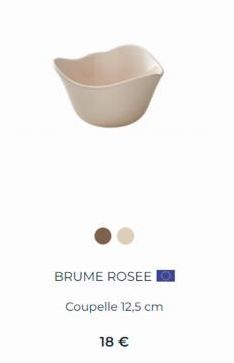 BRUME ROSEEⒸ  Coupelle 12,5 cm  18 € 