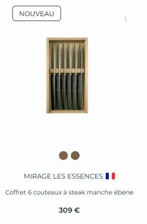 nouveau  mirage les essences  coffret 6 couteaux à steak manche ébène  309 € 