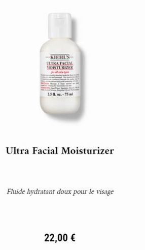 KIEHL'S ULTRA FACIAL MOISTURIZER  Ultra Facial Moisturizer  22,00 €  Fluide hydratant doux pour le visage 