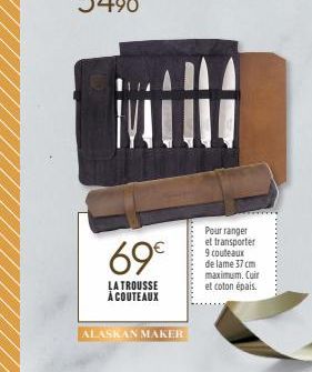 69€  LA TROUSSE À COUTEAUX  ALASKAN MAKER  Pour ranger et transporter 9 couteaux de lame 37 cm maximum. Cuir et coton épais. 