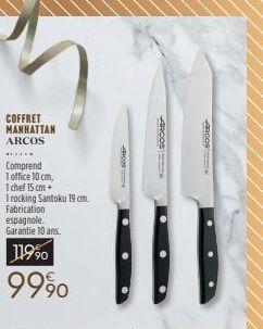 COFFRET MANHATTAN ARCOS  MEETER  Comprend  1 office 10 cm,  1 chef 15 cm+  Trocking Santoku 19 cm.  Fabrication  espagnole.  Garantie 10 ans.  11990  9990  -9009  ARCOS  ARCOS 