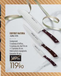 COFFRET NATURA ARCOS  Comprend  I couteau d'office,  1 couteau de che! 16 cm +1 Santoku 16 cm. Fabrication espagnole. Garantie 10 ans.  14990  11990  d 