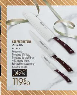 coffret natura arcos  comprend  i couteau d'office,  1 couteau de che! 16 cm +1 santoku 16 cm. fabrication espagnole. garantie 10 ans.  14990  11990  d 