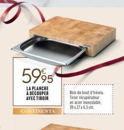 5995  LA PLANCHE À DÉCOUPER AVEC TIROIR  CONTINENTA  Bois de bout d'hévéa. Tiroir récupérateur en acier inoxydable. 39 x 27 x 6,5 cm. 